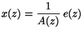 $\displaystyle x(z)=\frac{1}{A(z)}\: e(z)$