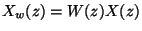 $\displaystyle X_{w}(z)=W(z)X(z)$