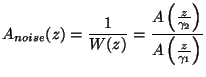 $\displaystyle A_{noise}(z)=\frac{1}{W(z)}=\frac{A\left(\frac{z}{\gamma _{2}}\right)}{A\left(\frac{z}{\gamma _{1}}\right)}$