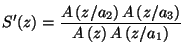 $\displaystyle S'(z)=\frac{A\left(z/a_{2}\right)A\left(z/a_{3}\right)}{A\left(z\right)A\left(z/a_{1}\right)}$